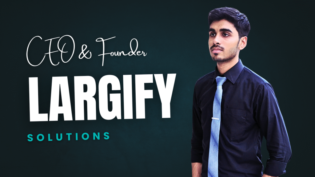 Muhammad Ali Haider – Founder & CEO of Largify Solutions